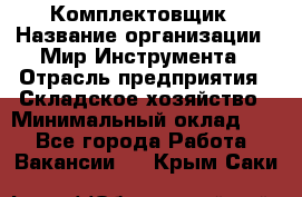 Комплектовщик › Название организации ­ Мир Инструмента › Отрасль предприятия ­ Складское хозяйство › Минимальный оклад ­ 1 - Все города Работа » Вакансии   . Крым,Саки